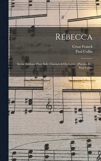 bokomslag Rbecca; Scne Biblique Pour Soli, Choeurs & Orchestre. [paroles De] Paul Collin