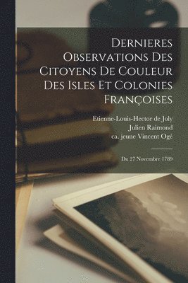 bokomslag Dernieres Observations Des Citoyens De Couleur Des Isles Et Colonies Franoises; Du 27 Novembre 1789