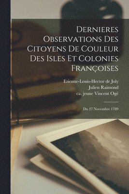 Julien Raimond, Julien, 1743?-1802?, Raimond - Dernieres Observations Des Citoyens De Couleur Des Isles Et Colonies Françoises; Du 27 Novembre 1789, Häftad