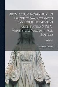 bokomslag Breviarium Romanum Ex Decreto Sacrosancti Concilii Tridentini Restitutum S. Pii V. Pontificis Maximi Jussu Editum; Volume 1
