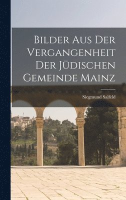 Bilder aus der Vergangenheit der jüdischen Gemeinde Mainz