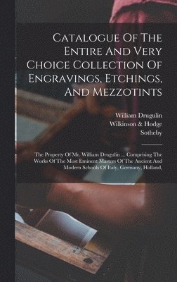 bokomslag Catalogue Of The Entire And Very Choice Collection Of Engravings, Etchings, And Mezzotints