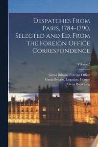 bokomslag Despatches From Paris, 1784-1790, Selected and ed. From the Foreign Office Correspondence; Volume 2