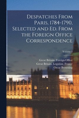 bokomslag Despatches From Paris, 1784-1790, Selected and ed. From the Foreign Office Correspondence; Volume 2