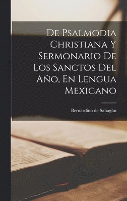 De Psalmodia Christiana Y Sermonario De Los Sanctos Del Año, En Lengua Mexicano, Inbunden
