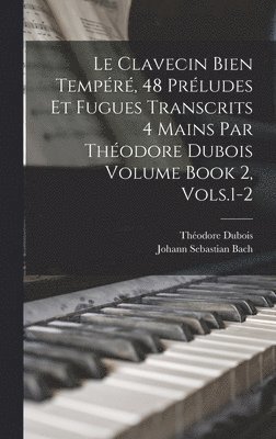 Le Clavecin Bien Tempéré, 48 Préludes et Fugues Transcrits 4 Mains par Théodore Dubois Volume Book 2, Vols.1-2, Inbunden