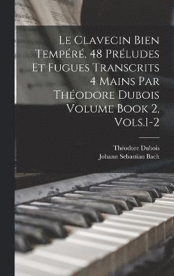 bokomslag Le Clavecin Bien Tempéré, 48 Préludes et Fugues Transcrits 4 Mains par Théodore Dubois Volume Book 2, Vols.1-2