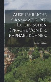 bokomslag Ausfuehrliche Grammatik der Lateinischen Sprache von Dr. Raphael Khner.