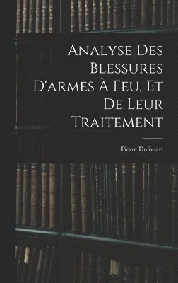 bokomslag Analyse Des Blessures D'armes  Feu, Et De Leur Traitement