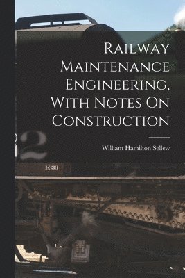 Railway Maintenance Engineering, With Notes On Construction 1