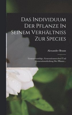 Alexander Braun - Individuum Der Pflanze In Seinem Verhältniss Zur Species, Inbunden