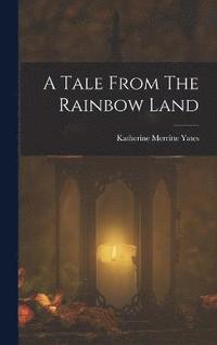 bokomslag A Tale From The Rainbow Land