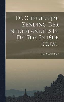 De Christelijke Zending Der Nederlanders In De 17de En 18de Eeuw... 1