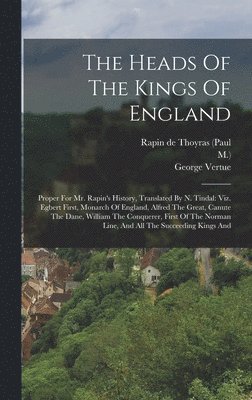 George Vertue, M ), Rapin De Thoyras (Paul - Heads Of The Kings Of England, Inbunden