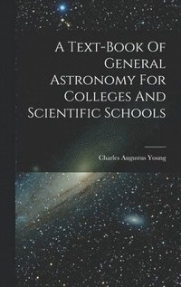 bokomslag A Text-book Of General Astronomy For Colleges And Scientific Schools