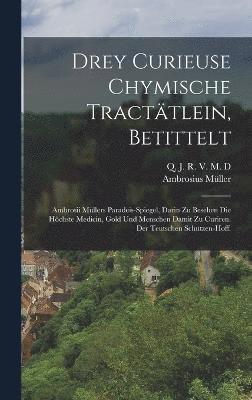 Drey Curieuse Chymische Tracttlein, betittelt 1