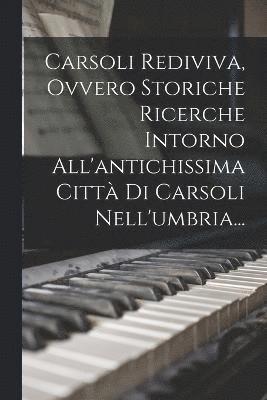 bokomslag Carsoli Rediviva, Ovvero Storiche Ricerche Intorno All'antichissima Citt Di Carsoli Nell'umbria...