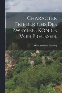 bokomslag Character Friederichs des Zweyten, Knigs von Preuen.