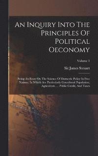 bokomslag An Inquiry Into The Principles Of Political Oeconomy