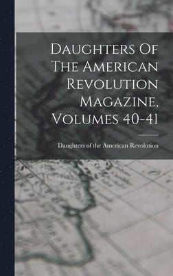 bokomslag Daughters Of The American Revolution Magazine, Volumes 40-41