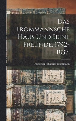 Das Frommannsche Haus und seine Freunde, 1792-1837. 1