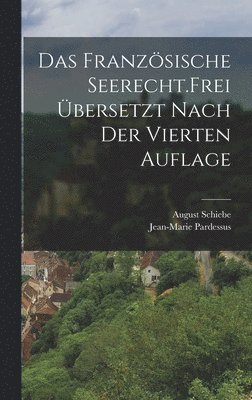 Jean-Marie Pardessus, August Schiebe - französische Seerecht. Frei übersetzt nach der vierten Auflage, Inbunden