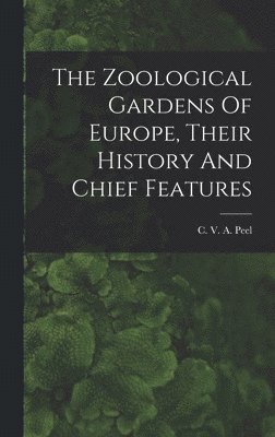 bokomslag Zoological Gardens Of Europe, Their History And Chief Features
