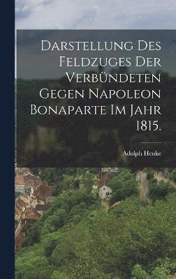 Darstellung des Feldzuges der Verbndeten gegen Napoleon Bonaparte im Jahr 1815. 1