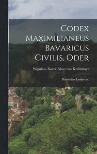 bokomslag Codex Maximilianeus Bavaricus Civilis, Oder