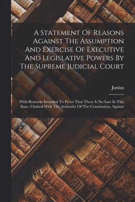 Statement Of Reasons Against The Assumption And Exercise Of Executive And Legislative Powers By The Supreme Judicial Court