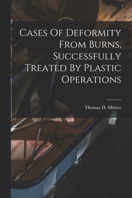 bokomslag Cases Of Deformity From Burns, Successfully Treated By Plastic Operations