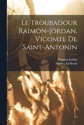 bokomslag Le Troubadour Raimon-jordan, Vicomte De Saint-antonin