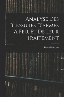 bokomslag Analyse Des Blessures D'armes À Feu, Et De Leur Traitement
