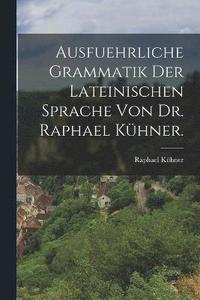 bokomslag Ausfuehrliche Grammatik der Lateinischen Sprache von Dr. Raphael Khner.