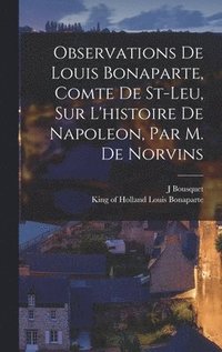bokomslag Observations De Louis Bonaparte, Comte De St-leu, Sur L'histoire De Napoleon, Par M. De Norvins
