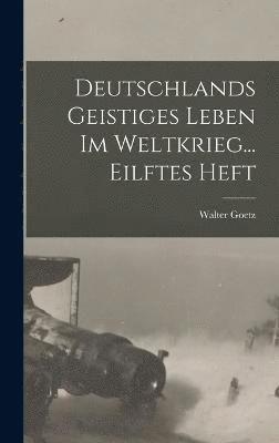 Walter Goetz - Deutschlands Geistiges Leben Im Weltkrieg... Eilftes Heft, Inbunden