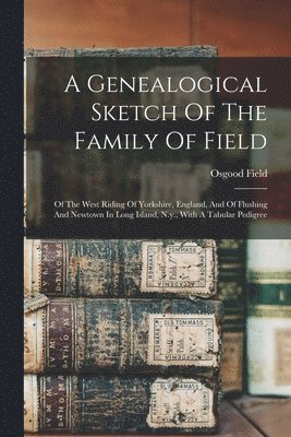 bokomslag A Genealogical Sketch Of The Family Of Field