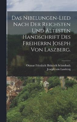 Das Nibelungen-Lied nach der reichsten und ltesten Handschrift des freiherrn Joseph von Laszberg. 1