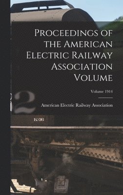 bokomslag Proceedings of the American Electric Railway Association Volume; Volume 1914