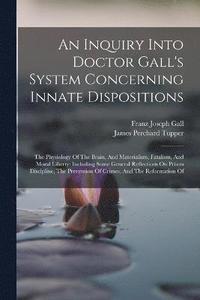 bokomslag An Inquiry Into Doctor Gall's System Concerning Innate Dispositions