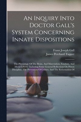 James Perchard Tupper, Franz Joseph Gall - Inquiry Into Doctor Gall's System Concerning Innate Dispositions, Häftad