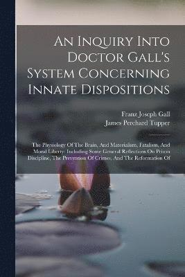 An Inquiry Into Doctor Gall's System Concerning Innate Dispositions 1