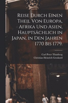 Reise durch einen Theil von Europa, Afrika und Asien, hauptsächlich in Japan, in den Jahren 1770 bis 1779.