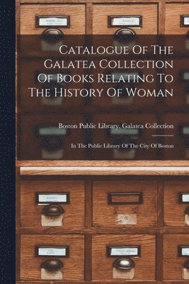 bokomslag Catalogue Of The Galatea Collection Of Books Relating To The History Of Woman