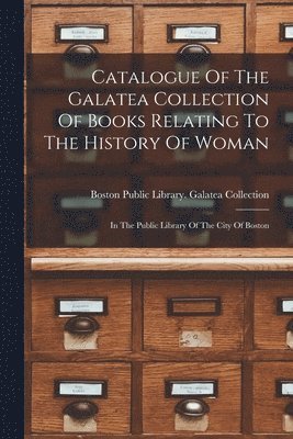 Catalogue Of The Galatea Collection Of Books Relating To The History Of Woman 1
