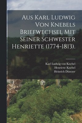 bokomslag Aus Karl Ludwig von Knebels Briefwechsel mit seiner Schwester Henriette (1774-1813).