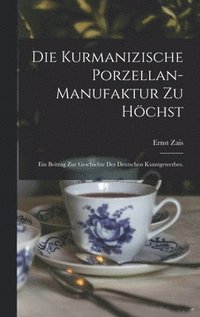 bokomslag Die kurmanizische Porzellan-Manufaktur zu Hchst