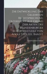 bokomslag Die Entwicklung der gelehrten Rechtsprechung untersucht auf Grund der Akten des Brandenburger Schppenstuhls von Adolf Stlzel. Band I.