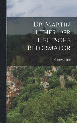 Dr. Martin Luther der deutsche Reformator 1