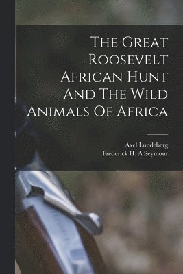 The Great Roosevelt African Hunt And The Wild Animals Of Africa 1
